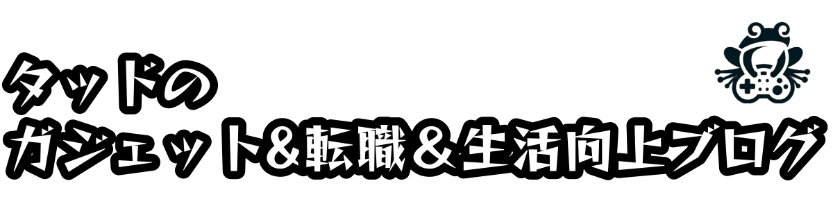 タッドのガジェット＆転職＆生活向上ブログ